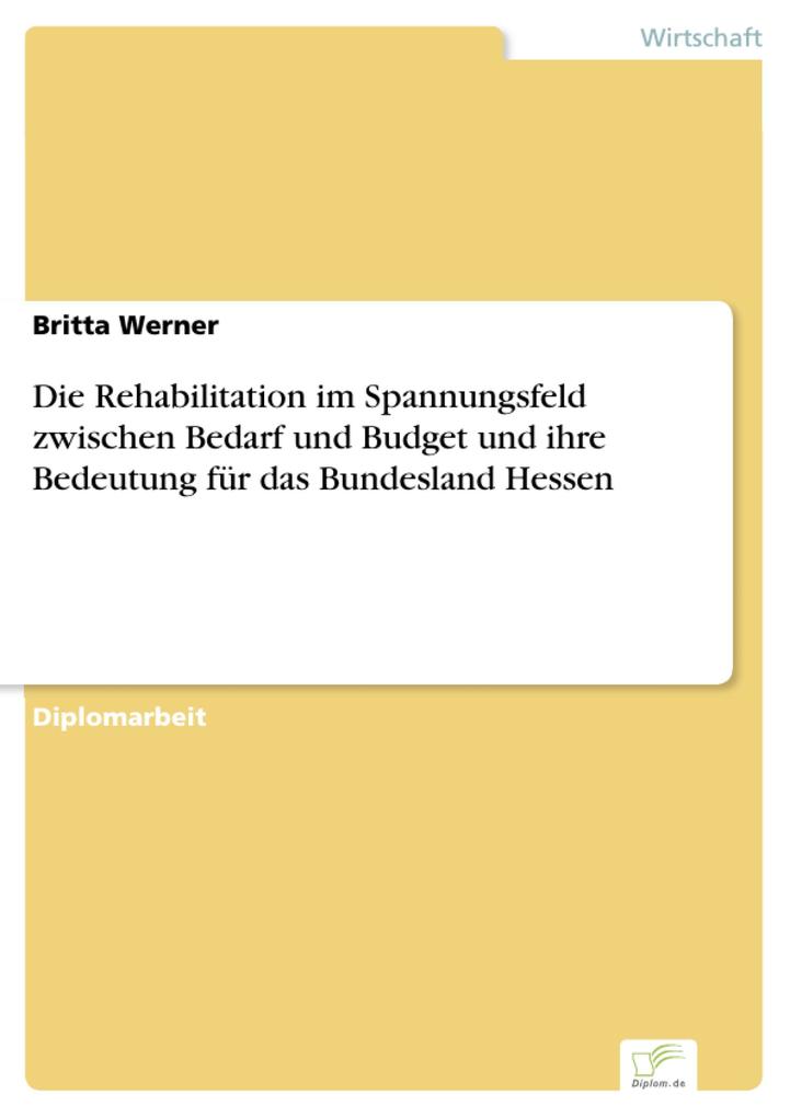 Die Rehabilitation im Spannungsfeld zwischen Bedarf und Budget und ihre Bedeutung für das Bundesland Hessen - Britta Werner