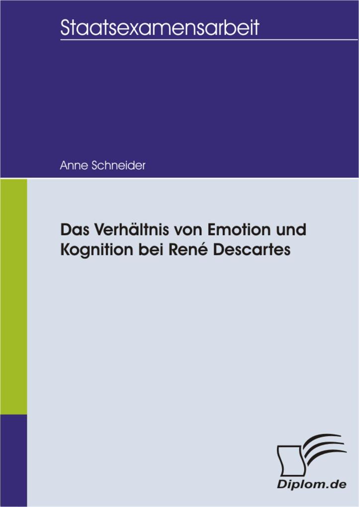 Das Verhältnis von Emotion und Kognition bei René Descartes - Anne Schneider