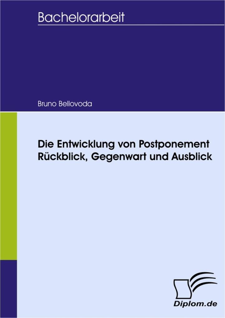 Die Entwicklung von Postponement - Rückblick Gegenwart und Ausblick - Bruno Bellovoda