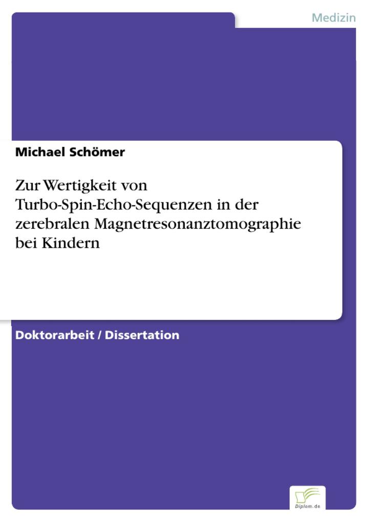 Zur Wertigkeit von Turbo-Spin-Echo-Sequenzen in der zerebralen Magnetresonanztomographie bei Kindern - Michael Schömer