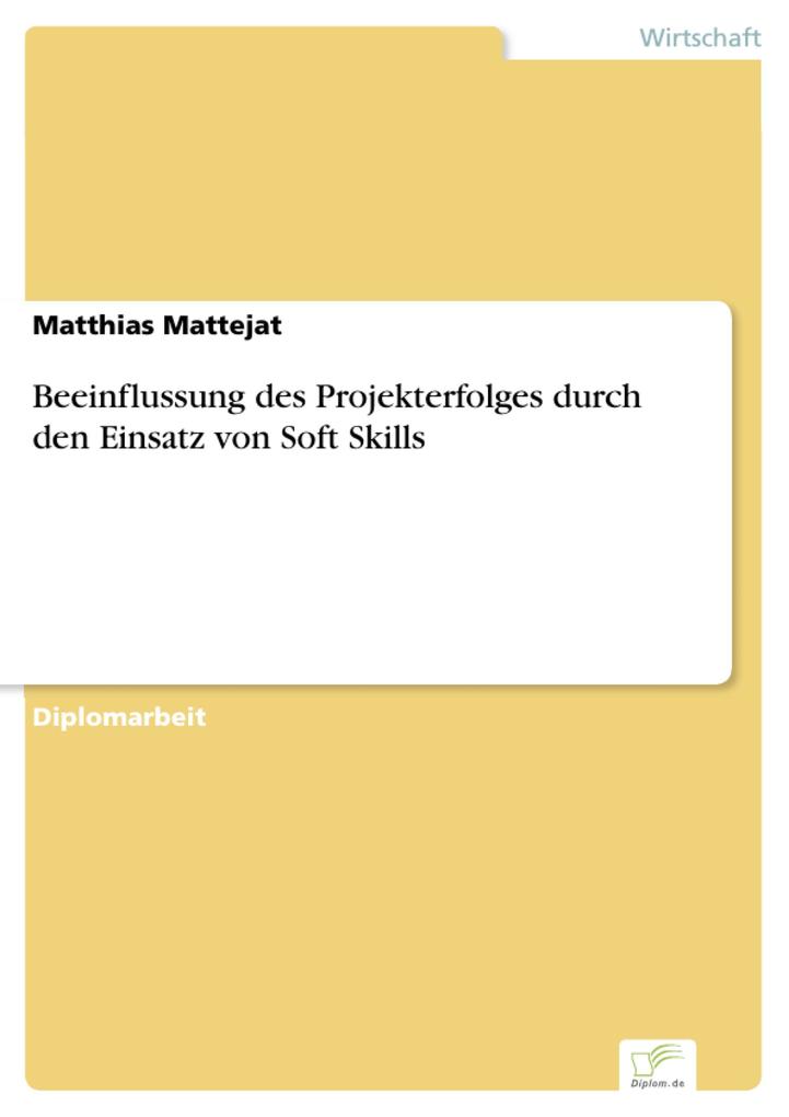 Beeinflussung des Projekterfolges durch den Einsatz von Soft Skills als eBook von Matthias Mattejat - Diplom.de
