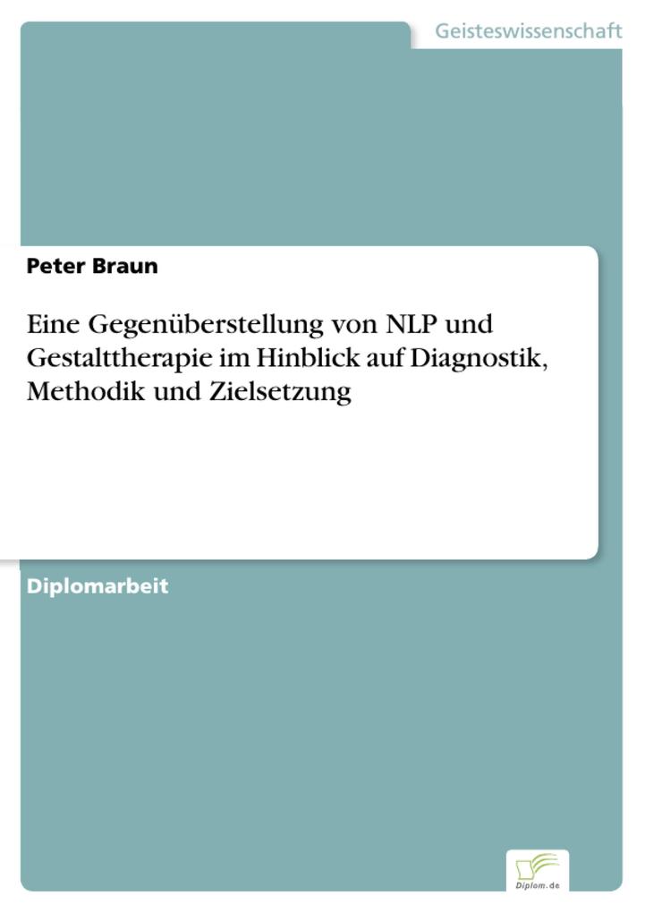 Eine Gegenüberstellung von NLP und Gestalttherapie im Hinblick auf Diagnostik Methodik und Zielsetzung - Peter Braun