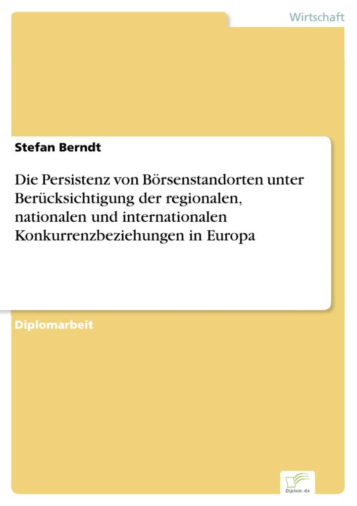 Die Persistenz von Börsenstandorten unter Berücksichtigung der regionalen nationalen und internationalen Konkurrenzbeziehungen in Europa - Stefan Berndt