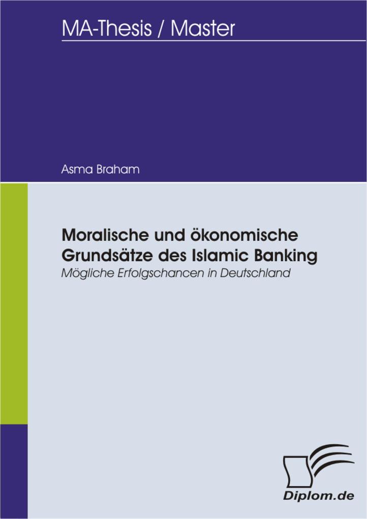 Moralische und ökonomische Grundsätze des Islamic Banking - Mögliche Erfolgschancen in Deutschland - Asma Braham