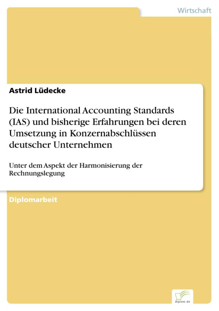 Die International Accounting Standards (IAS) und bisherige Erfahrungen bei deren Umsetzung in Konzernabschlüssen deutscher Unternehmen - Astrid Lüdecke