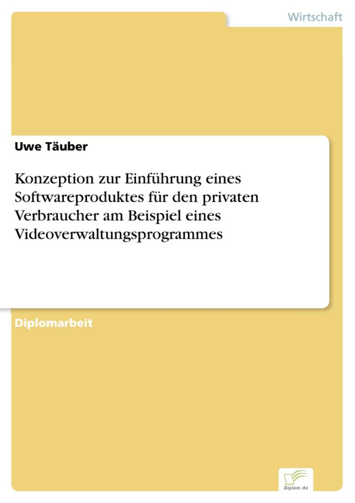 Konzeption zur Einführung eines Softwareproduktes für den privaten Verbraucher am Beispiel eines Videoverwaltungsprogrammes - Uwe Täuber