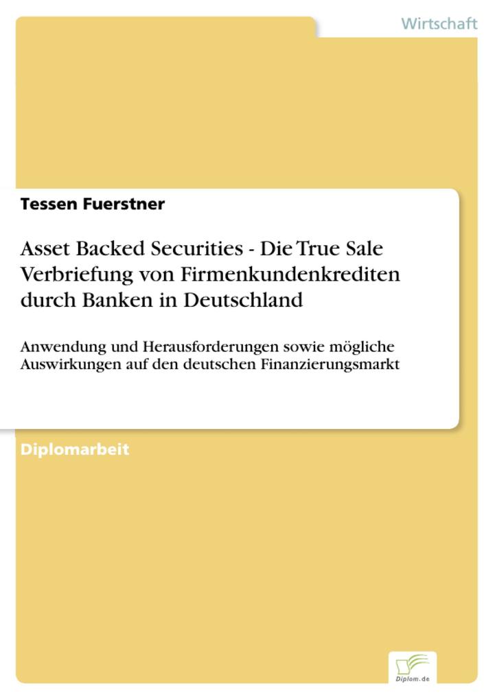 Asset Backed Securities - Die True Sale Verbriefung von Firmenkundenkrediten durch Banken in Deutschland - Tessen Fuerstner