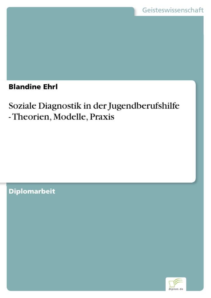 Soziale Diagnostik in der Jugendberufshilfe - Theorien Modelle Praxis - Blandine Ehrl