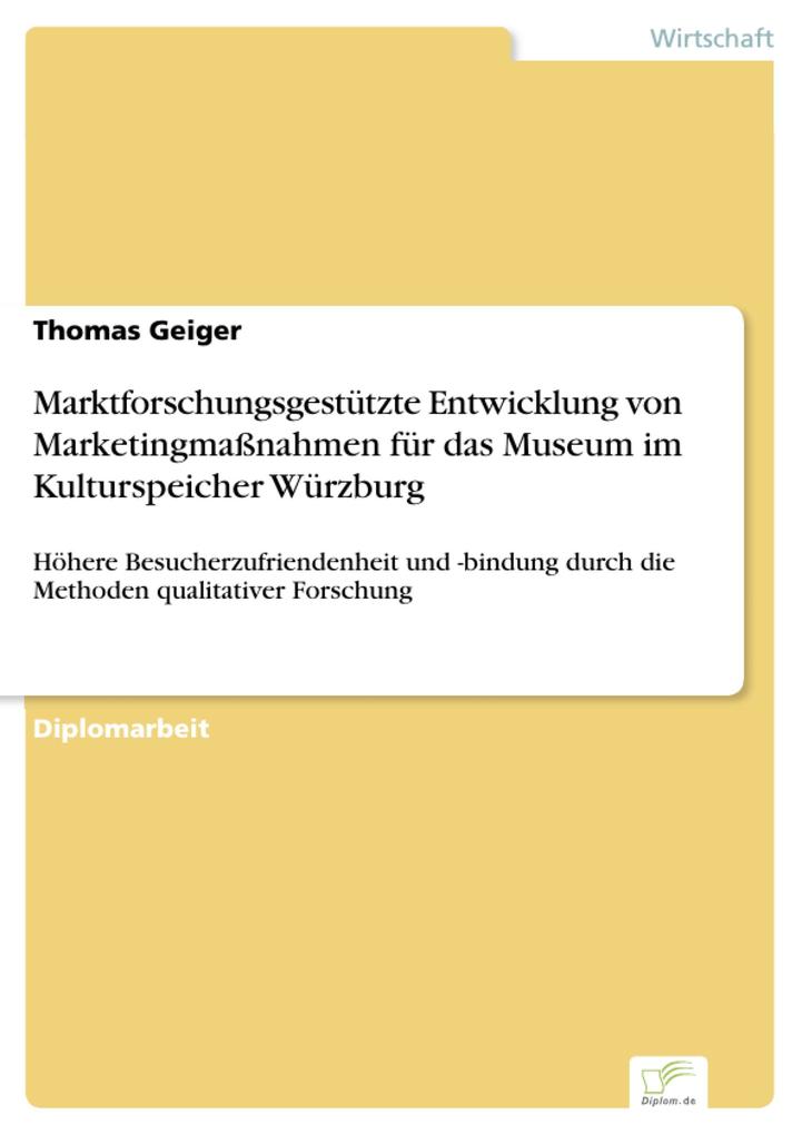 Marktforschungsgestützte Entwicklung von Marketingmaßnahmen für das Museum im Kulturspeicher Würzburg - Thomas Geiger