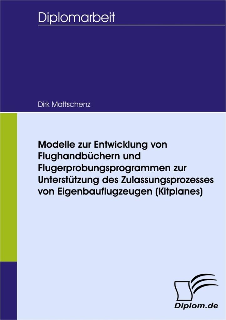Modelle zur Entwicklung von Flughandbüchern und Flugerprobungsprogrammen zur Unterstützung des Zulassungsprozesses von Eigenbauflugzeugen (Kitplanes) - Dirk Mattschenz