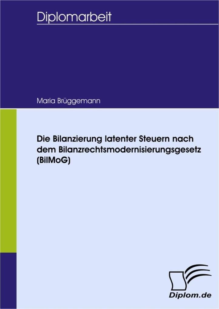 Die Bilanzierung latenter Steuern nach dem Bilanzrechtsmodernisierungsgesetz (BilMoG) - Maria Brüggemann