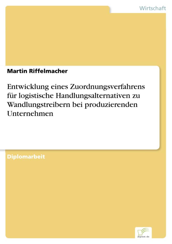 Entwicklung eines Zuordnungsverfahrens für logistische Handlungsalternativen zu Wandlungstreibern bei produzierenden Unternehmen als eBook von Mar... - Diplom.de
