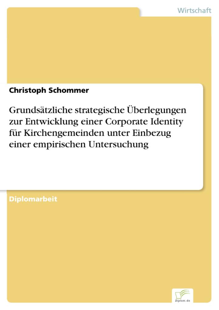 Grundsätzliche strategische Überlegungen zur Entwicklung einer Corporate Identity für Kirchengemeinden unter Einbezug einer empirischen Untersuchung - Christoph Schommer