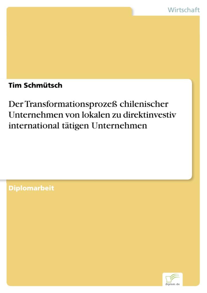 Der Transformationsprozeß chilenischer Unternehmen von lokalen zu direktinvestiv international tätigen Unternehmen als eBook von Tim Schmütsch - Diplom.de
