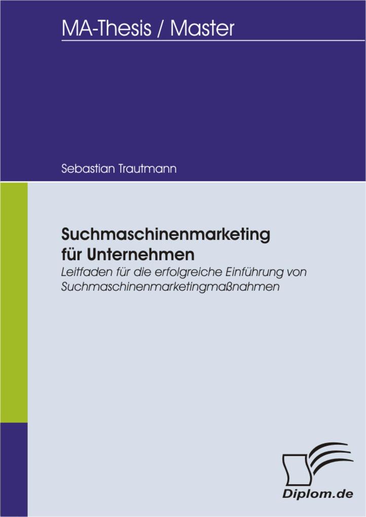 Suchmaschinenmarketing für Unternehmen: Leitfaden für die erfolgreiche Einführung von Suchmaschinenmarketingmaßnahmen - Sebastian Trautmann