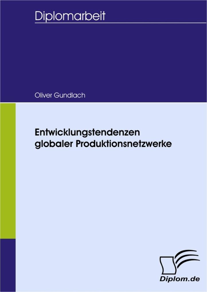 Entwicklungstendenzen globaler Produktionsnetzwerke - Oliver Gundlach