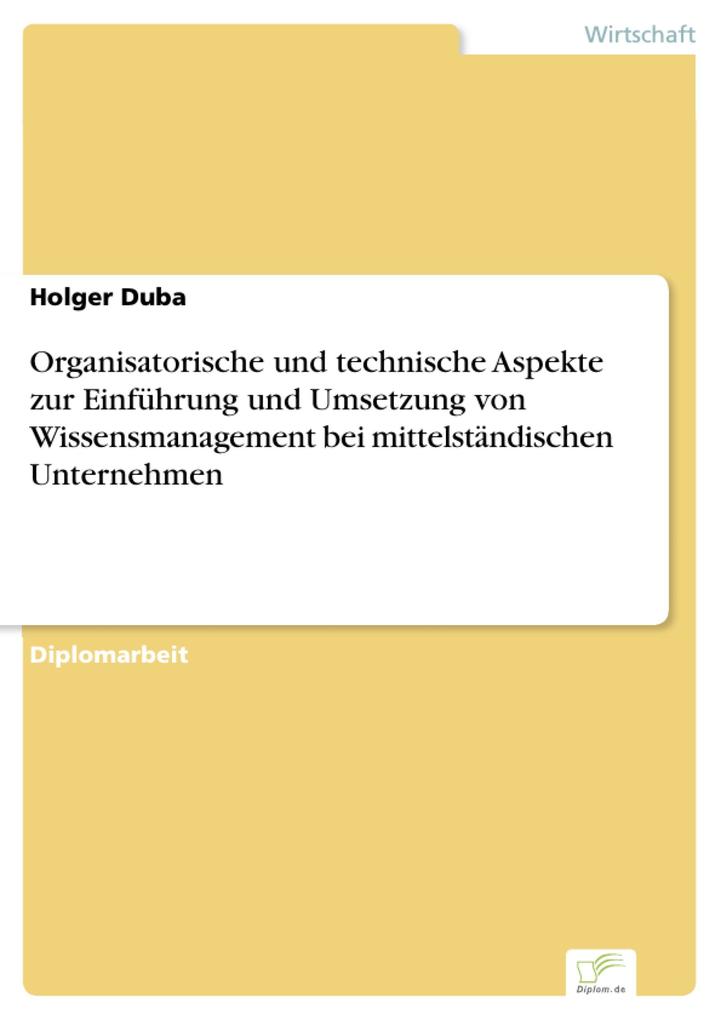 Organisatorische und technische Aspekte zur Einführung und Umsetzung von Wissensmanagement bei mittelständischen Unternehmen - Holger Duba
