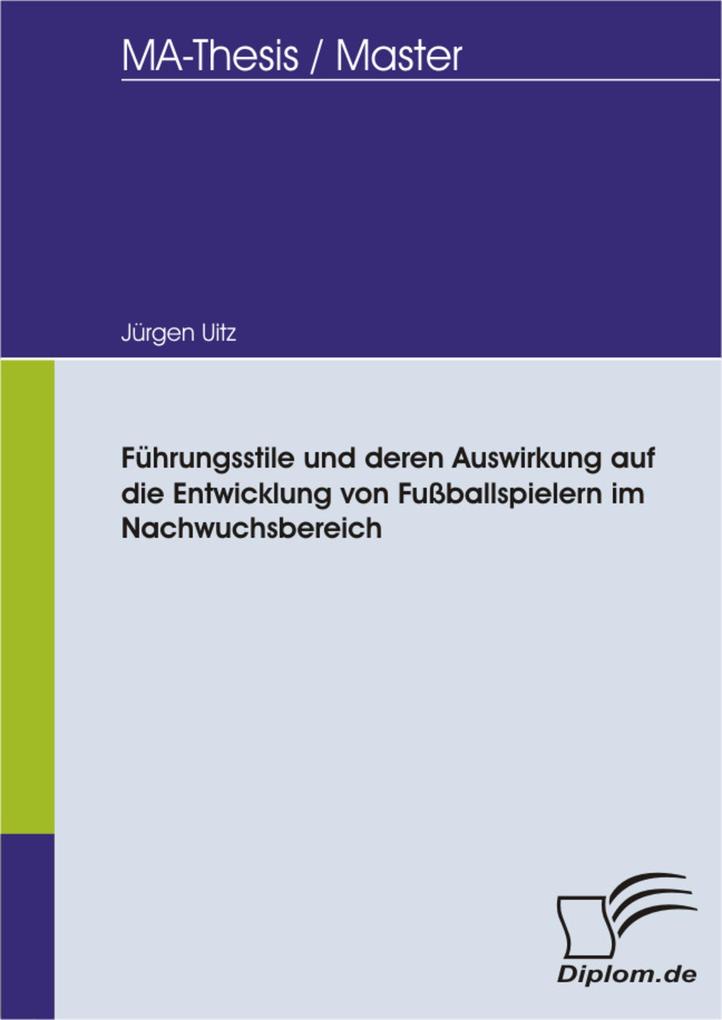 Führungsstile und deren Auswirkung auf die Entwicklung von Fußballspielern im Nachwuchsbereich - Jürgen Uitz