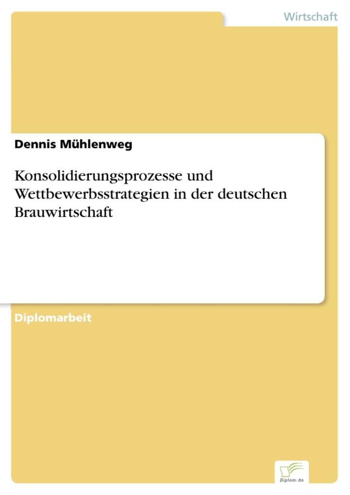 Konsolidierungsprozesse und Wettbewerbsstrategien in der deutschen Brauwirtschaft - Dennis Mühlenweg
