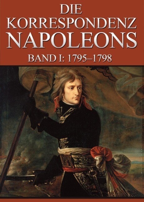 Korrespondenz Napoleons - Band I: 1795-1798 - Napoleon Bonaparte