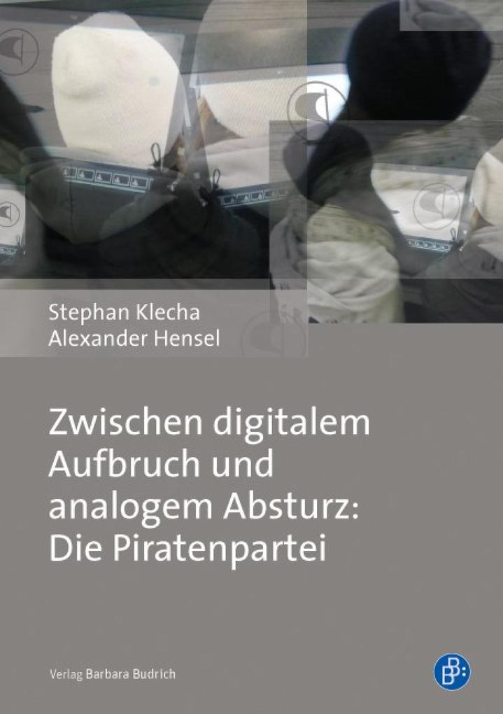 Zwischen digitalem Aufbruch und analogem Absturz: Die Piratenpartei - Alexander Hensel/ Stephan Klecha