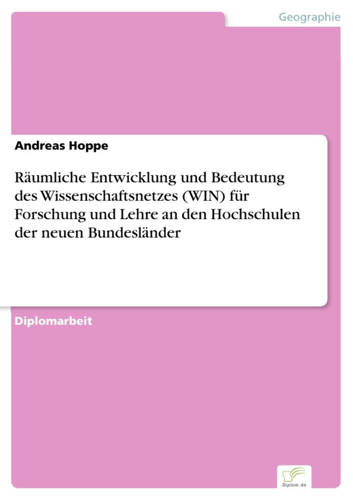 Räumliche Entwicklung und Bedeutung des Wissenschaftsnetzes (WIN) für Forschung und Lehre an den Hochschulen der neuen Bundesländer - Andreas Hoppe