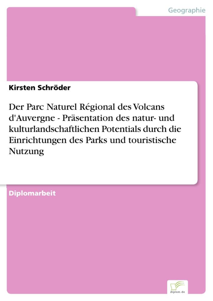 Der Parc Naturel Régional des Volcans d'Auvergne - Präsentation des natur- und kulturlandschaftlichen Potentials durch die Einrichtungen des Parks und touristische Nutzung - Kirsten Schröder