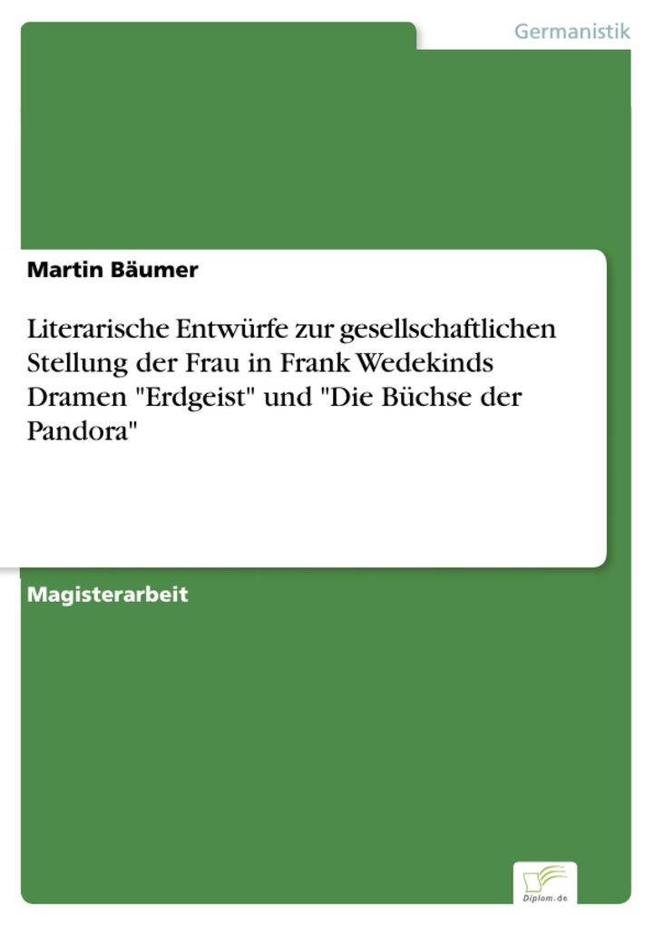 Literarische Entwürfe zur gesellschaftlichen Stellung der Frau in Frank Wedekinds Dramen Erdgeist und Die Büchse der Pandora - Martin Bäumer