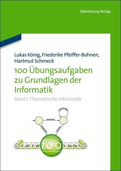 100 Übungsaufgaben zu Grundlagen der Informatik - Lukas König/ Friederike Pfeiffer-Bohnen/ Hartmut Schmeck