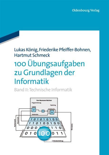100 Übungsaufgaben zu Grundlagen der Informatik - Lukas König/ Friederike Pfeiffer-Bohnen/ Hartmut Schmeck