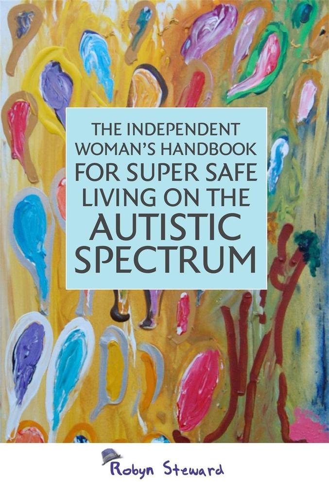 The Independent Woman's Handbook for Super Safe Living on the Autistic Spectrum - Robyn Steward