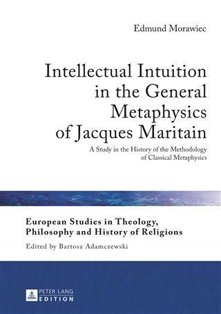 Intellectual Intuition in the General Metaphysics of Jacques Maritain - Edmund Morawiec