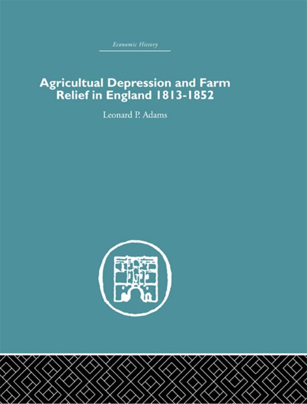 Agricultural Depression and Farm Relief in England 1813-1852 - Leonard P. Adams
