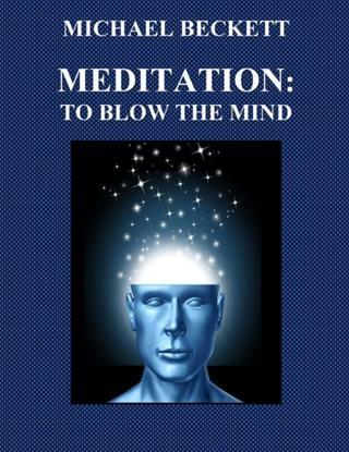 Meditation: To Blow the Mind - Michael Beckett