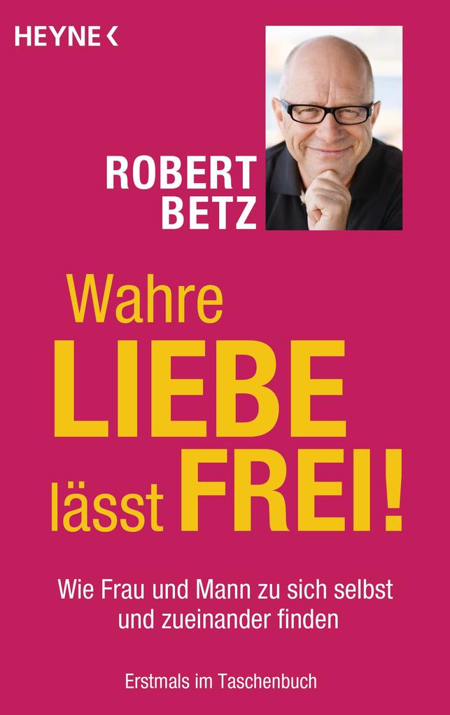 Wahre Liebe lässt frei!: Wie Frau und Mann zu sich selbst und zueinander finden - Bild 5