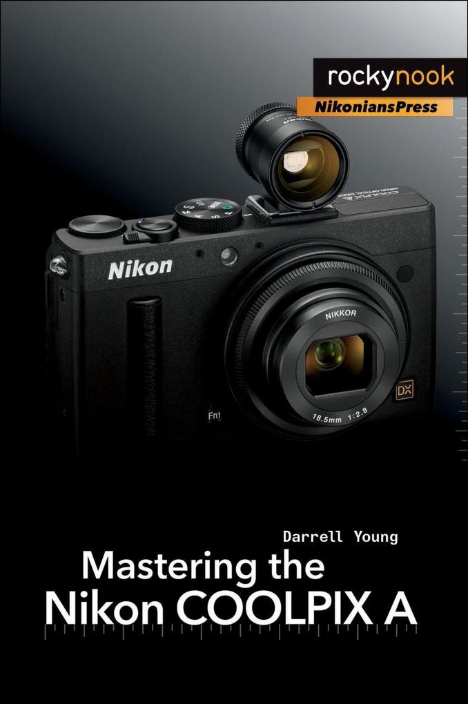 Mastering the Nikon COOLPIX A - Darrell Young