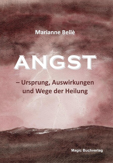 Angst - Ursprung, Auswirkungen und Wege der Heilung als eBook von Marianne Bellè - Magic Buchverlag