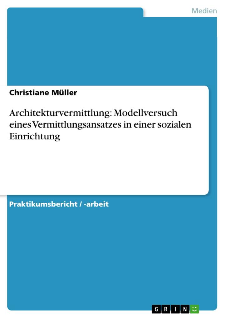 Architekturvermittlung: Modellversuch eines Vermittlungsansatzes in einer sozialen Einrichtung - Christiane Müller