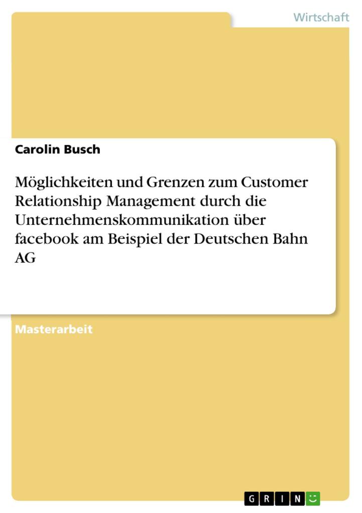 Möglichkeiten und Grenzen zum Customer Relationship Management durch die Unternehmenskommunikation über facebook am Beispiel der Deutschen Bahn AG - Carolin Busch