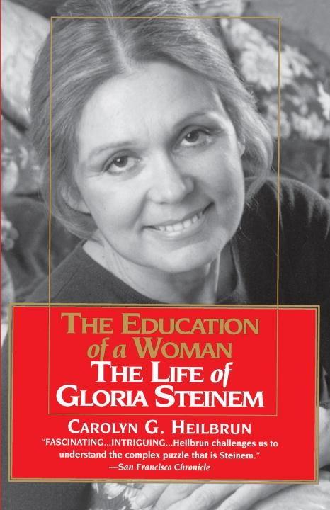 Education of a Woman: The Life of Gloria Steinem - Carolyn G. Heilbrun