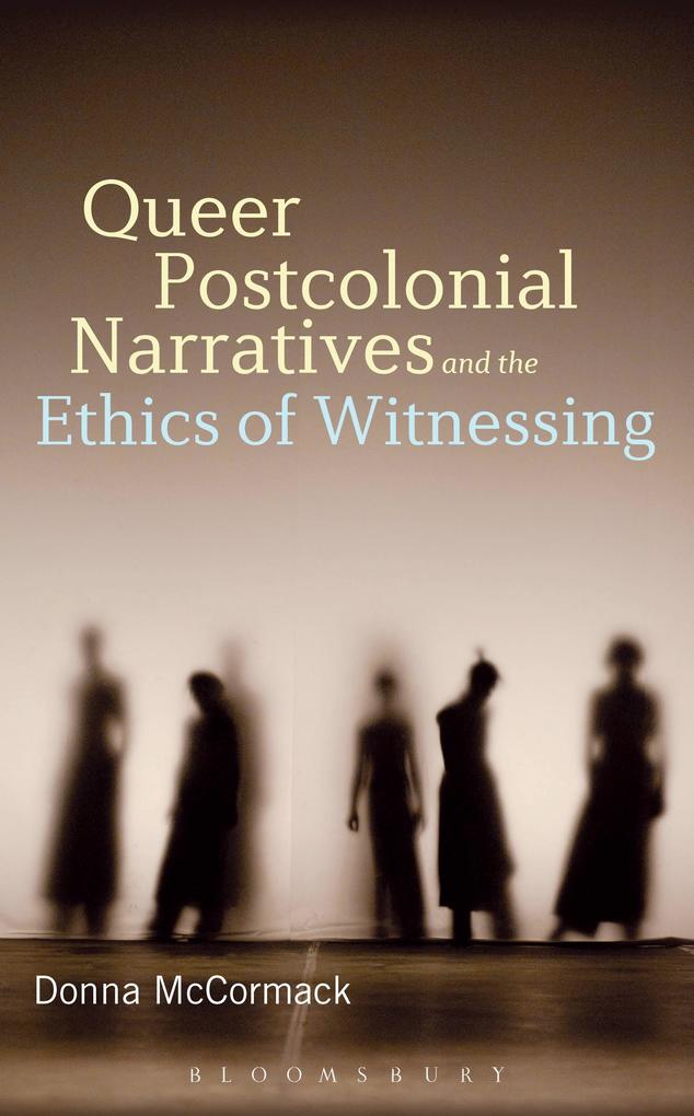 Queer Postcolonial Narratives and the Ethics of Witnessing - Donna Mccormack