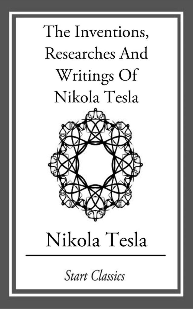 Inventions Researches And Writings Of Nikola Tesla - Nikola Tesla