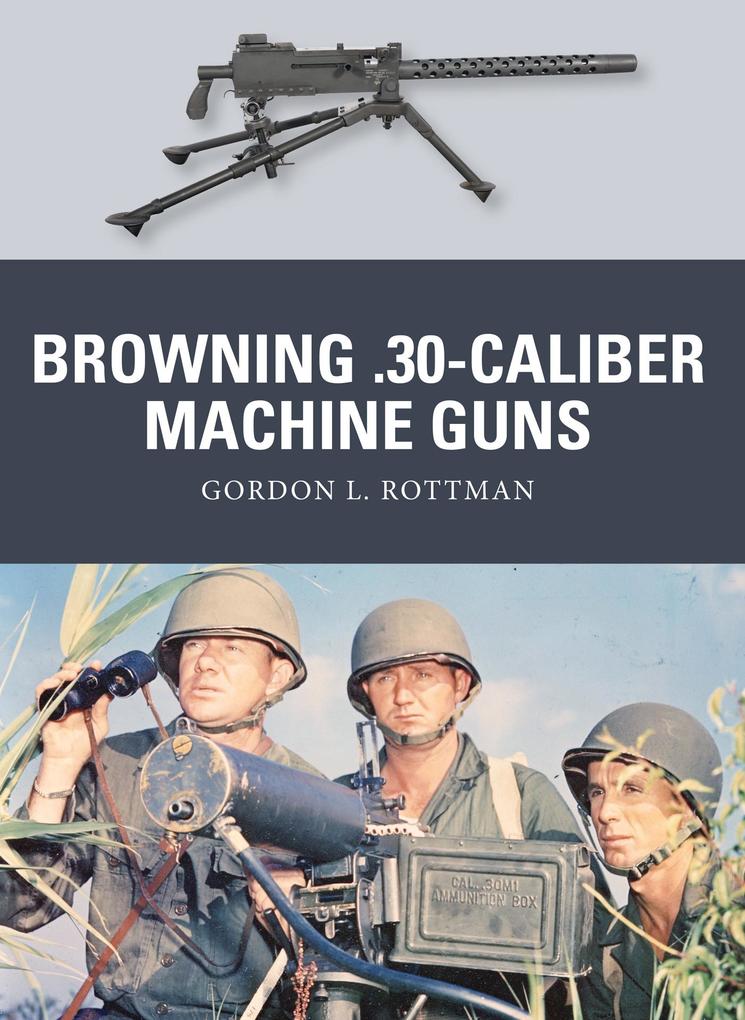 Browning .30-caliber Machine Guns - Gordon L. Rottman