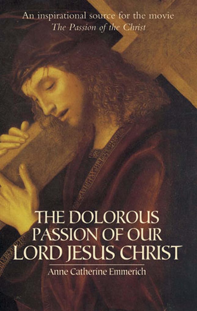 The Dolorous Passion of Our Lord Jesus Christ - Anne Catherine Emmerich