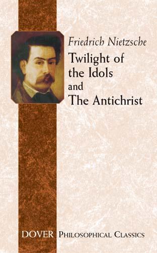 Twilight of the Idols and The Antichrist - Friedrich Nietzsche