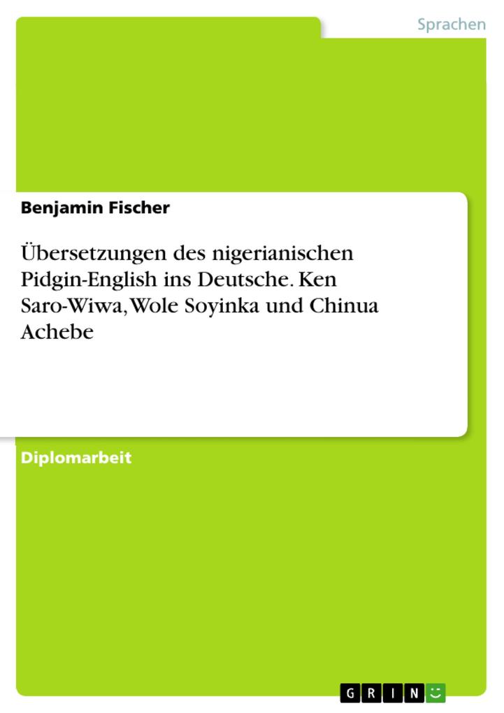 Übersetzungen des nigerianischen Pidgin-English ins Deutsche. Ken Saro-Wiwa Wole Soyinka und Chinua Achebe - Benjamin Fischer