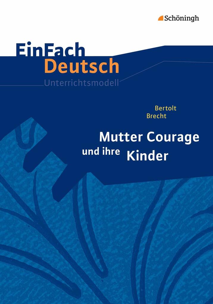 Mutter Courage und ihre Kinder. EinFach Deutsch Unterrichtsmodelle - Bertolt Brecht/ Christine Mersiowsky