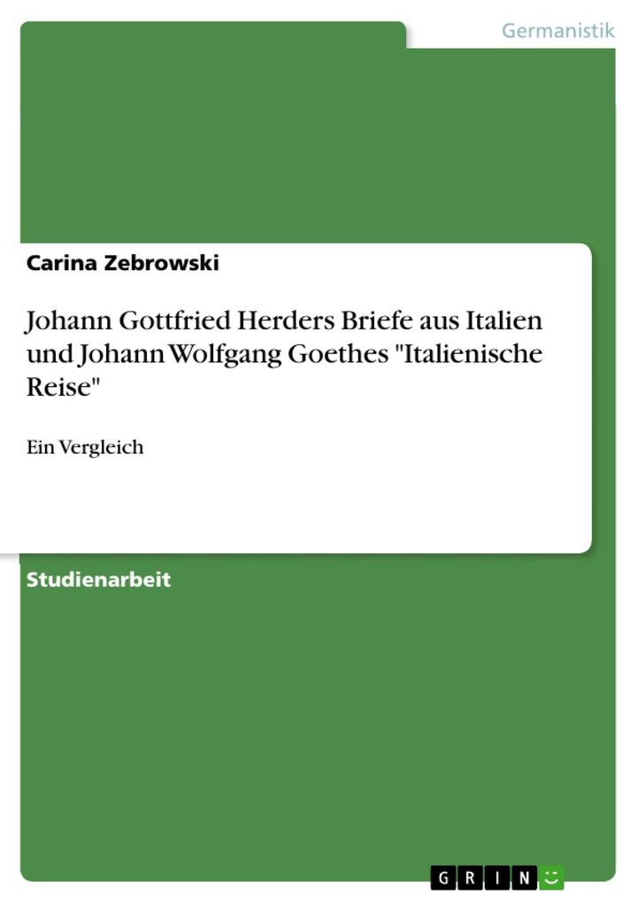 Johann Gottfried Herders Briefe aus Italien und Johann Wolfgang Goethes Italienische Reise - Carina Zebrowski