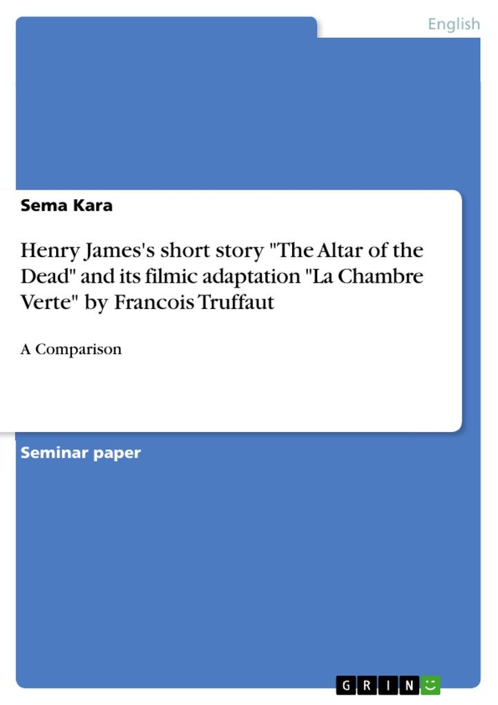 Henry James's short story The Altar of the Dead and its filmic adaptation La Chambre Verte by Francois Truffaut - Sema Kara