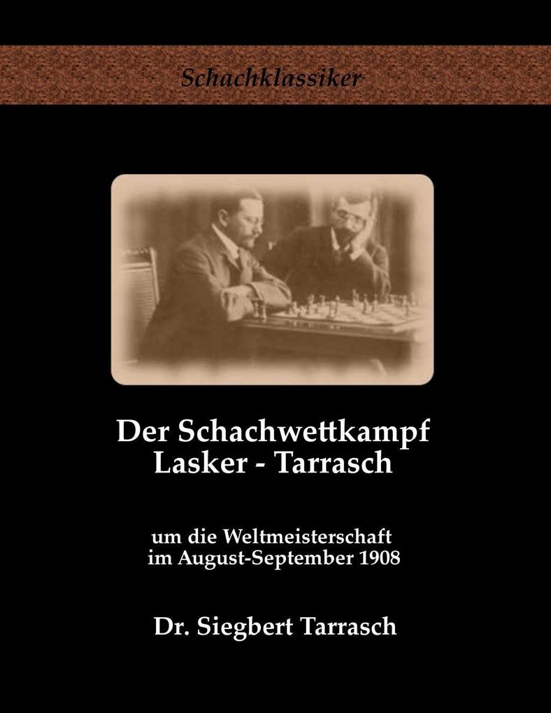 Der Schachwettkampf Lasker - Tarrasch - Siegbert Tarrasch
